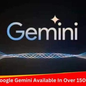 Google Gemini Chatbot Now Available In Over 150 Countries